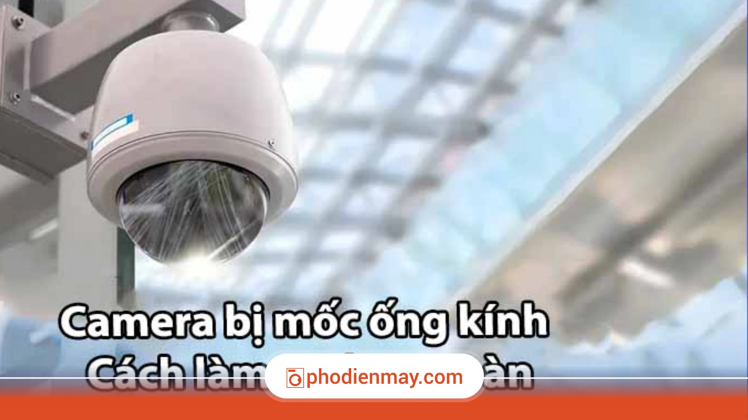 camera bị mốc,cách xử lý camera mốc,vệ sinh camera,Phố Điện Máy
